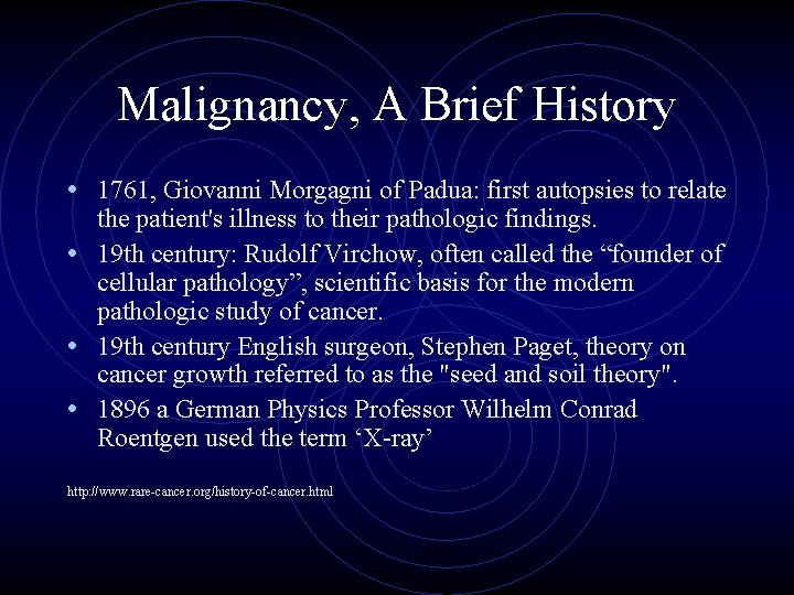 Malignancy, A Brief History • 1761, Giovanni Morgagni of Padua: first autopsies to relate