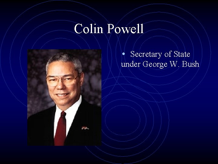 Colin Powell • Secretary of State under George W. Bush 