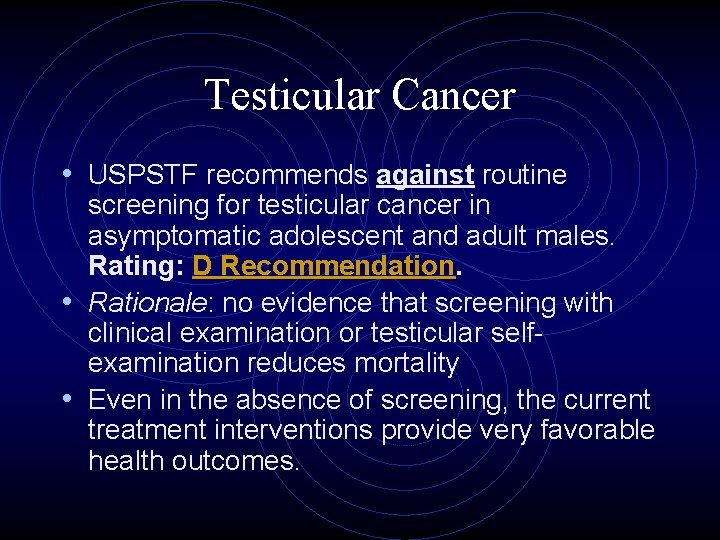Testicular Cancer • USPSTF recommends against routine screening for testicular cancer in asymptomatic adolescent