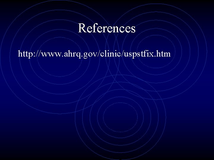 References http: //www. ahrq. gov/clinic/uspstfix. htm 