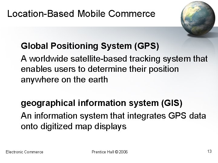 Location-Based Mobile Commerce Global Positioning System (GPS) A worldwide satellite-based tracking system that enables Location-Based Mobile Commerce Global Positioning System (GPS) A worldwide satellite-based tracking system that enables
