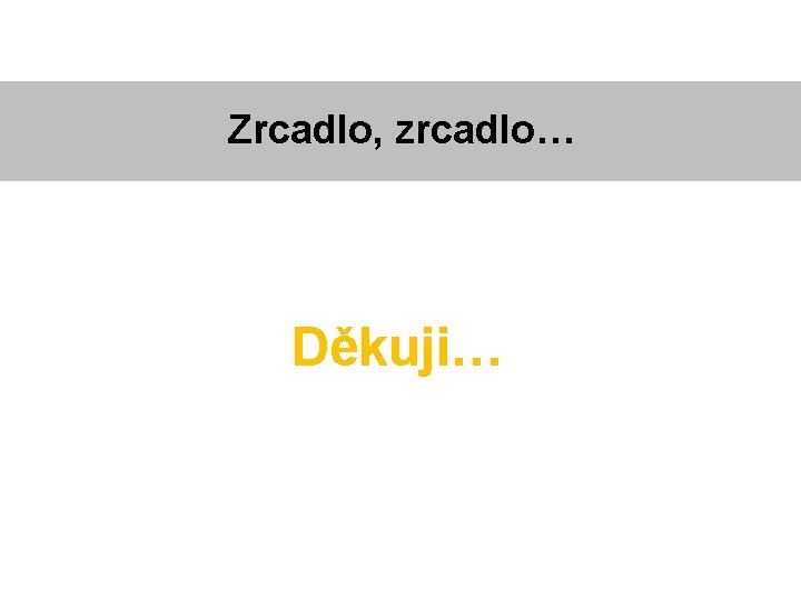 Zrcadlo, zrcadlo… Děkuji… 