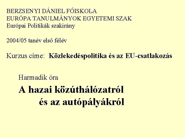 BERZSENYI DÁNIEL FŐISKOLA EURÓPA TANULMÁNYOK EGYETEMI SZAK Európai Politikák szakirány 2004/05 tanév első félév BERZSENYI DÁNIEL FŐISKOLA EURÓPA TANULMÁNYOK EGYETEMI SZAK Európai Politikák szakirány 2004/05 tanév első félév