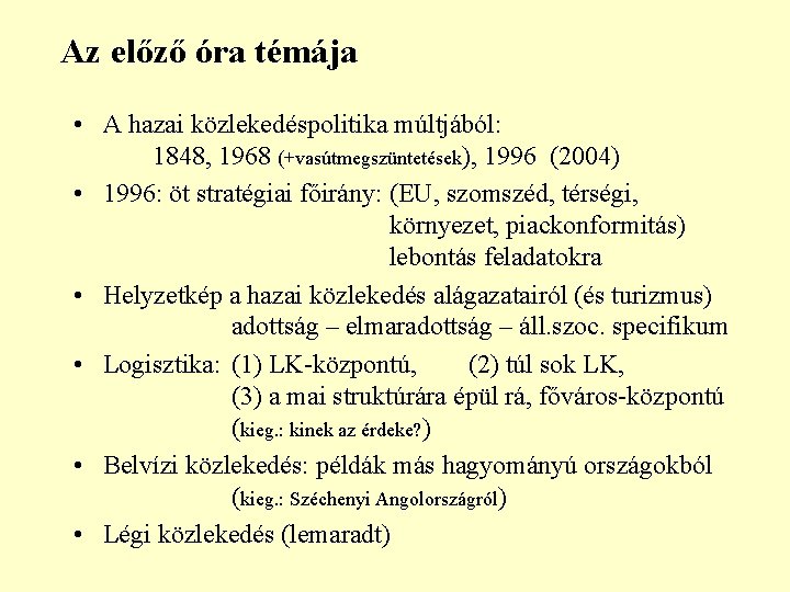 Az előző óra témája • A hazai közlekedéspolitika múltjából: 1848, 1968 (+vasútmegszüntetések), 1996 (2004) Az előző óra témája • A hazai közlekedéspolitika múltjából: 1848, 1968 (+vasútmegszüntetések), 1996 (2004)