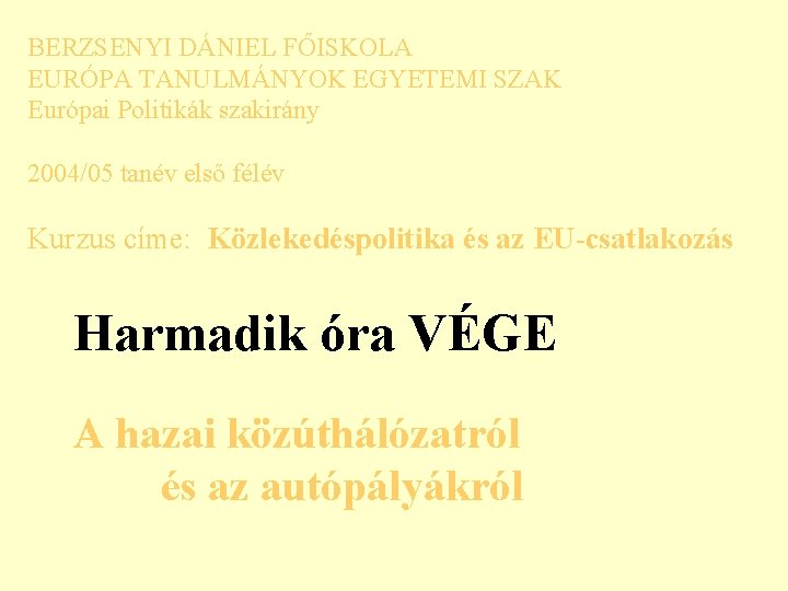 BERZSENYI DÁNIEL FŐISKOLA EURÓPA TANULMÁNYOK EGYETEMI SZAK Európai Politikák szakirány 2004/05 tanév első félév BERZSENYI DÁNIEL FŐISKOLA EURÓPA TANULMÁNYOK EGYETEMI SZAK Európai Politikák szakirány 2004/05 tanév első félév