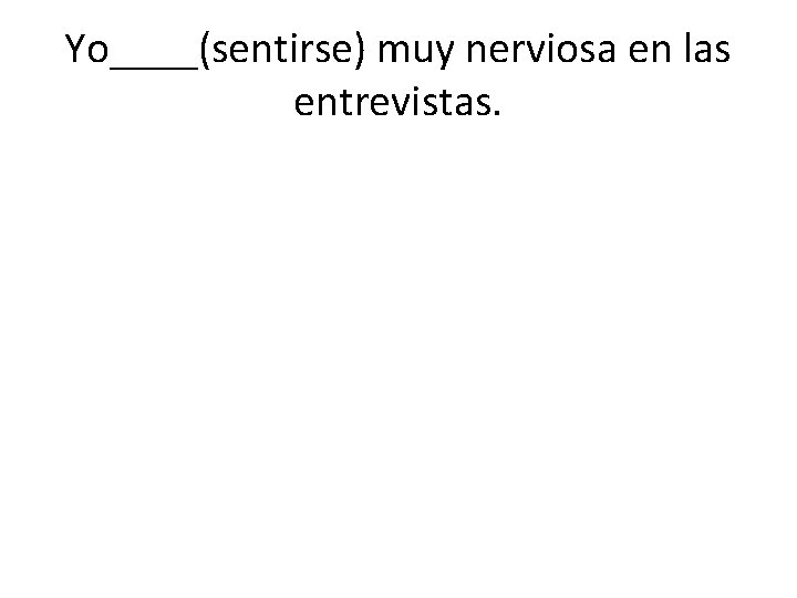 Yo____(sentirse) muy nerviosa en las entrevistas. 