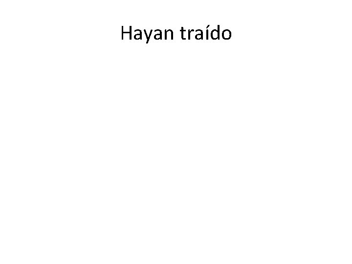 Hayan traído 