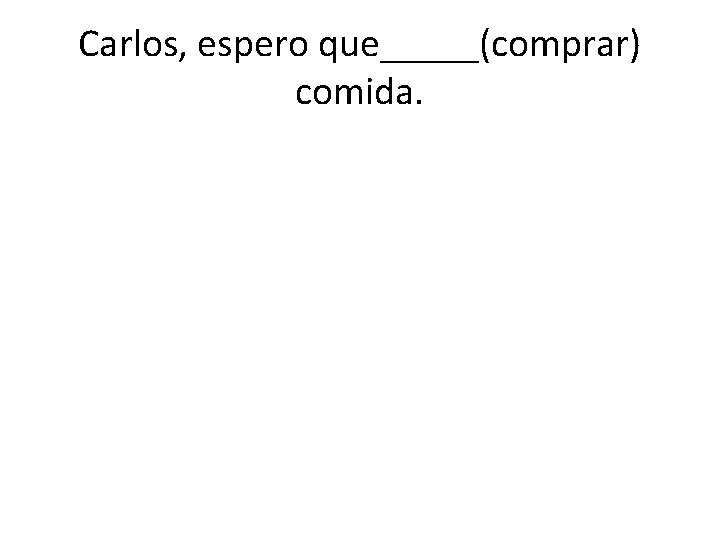 Carlos, espero que_____(comprar) comida. 