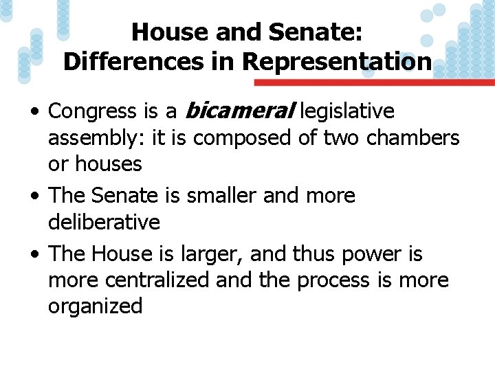 House and Senate: Differences in Representation • Congress is a bicameral legislative assembly: it