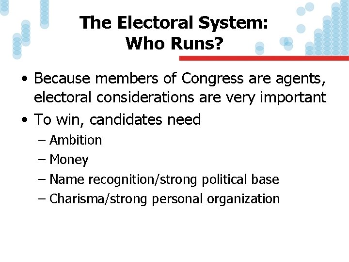 The Electoral System: Who Runs? • Because members of Congress are agents, electoral considerations