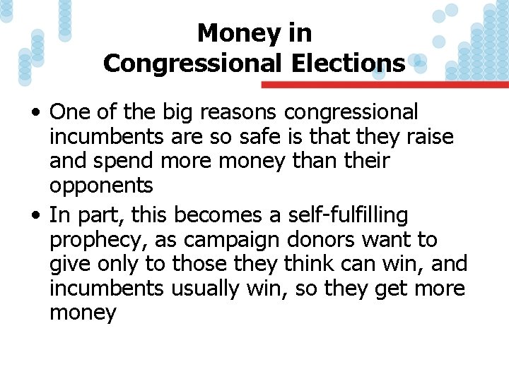 Money in Congressional Elections • One of the big reasons congressional incumbents are so