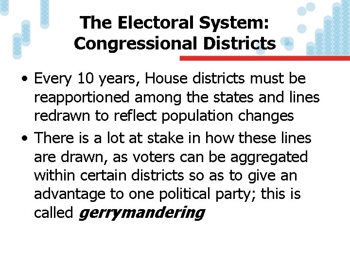 The Electoral System: Congressional Districts • Every 10 years, House districts must be reapportioned