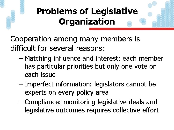 Problems of Legislative Organization Cooperation among many members is difficult for several reasons: –