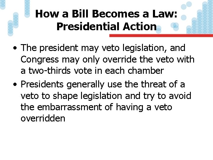 How a Bill Becomes a Law: Presidential Action • The president may veto legislation,