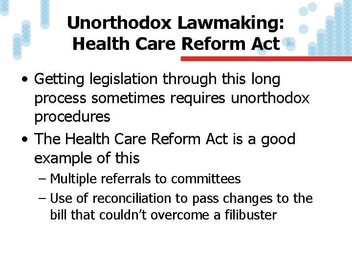 Unorthodox Lawmaking: Health Care Reform Act • Getting legislation through this long process sometimes