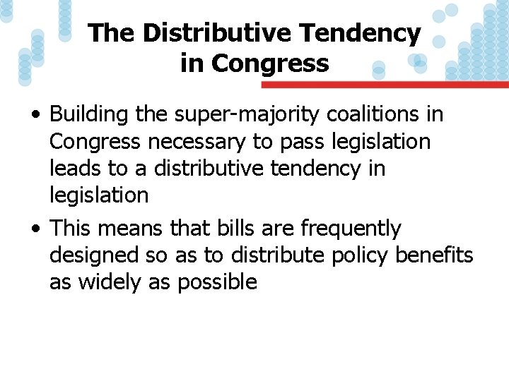 The Distributive Tendency in Congress • Building the super-majority coalitions in Congress necessary to