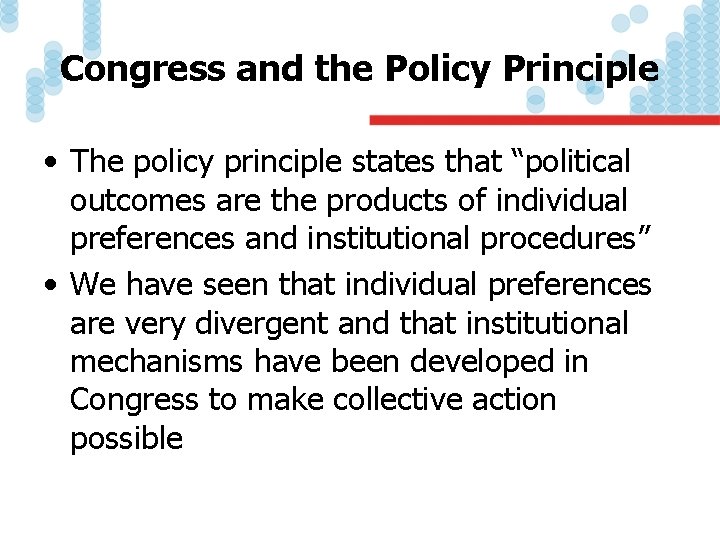 Congress and the Policy Principle • The policy principle states that “political outcomes are
