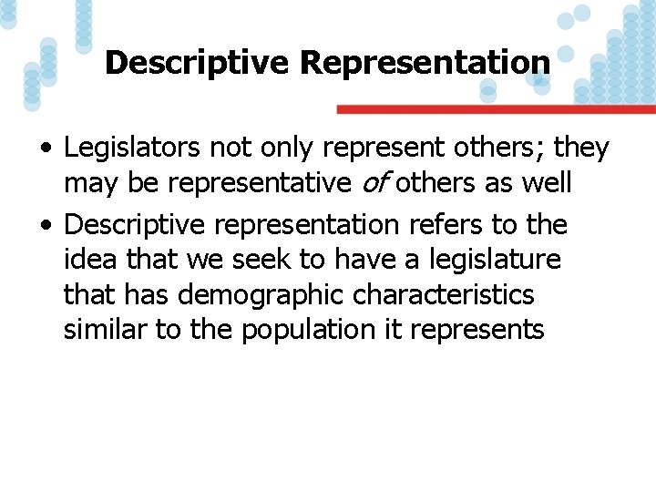 Descriptive Representation • Legislators not only represent others; they may be representative of others