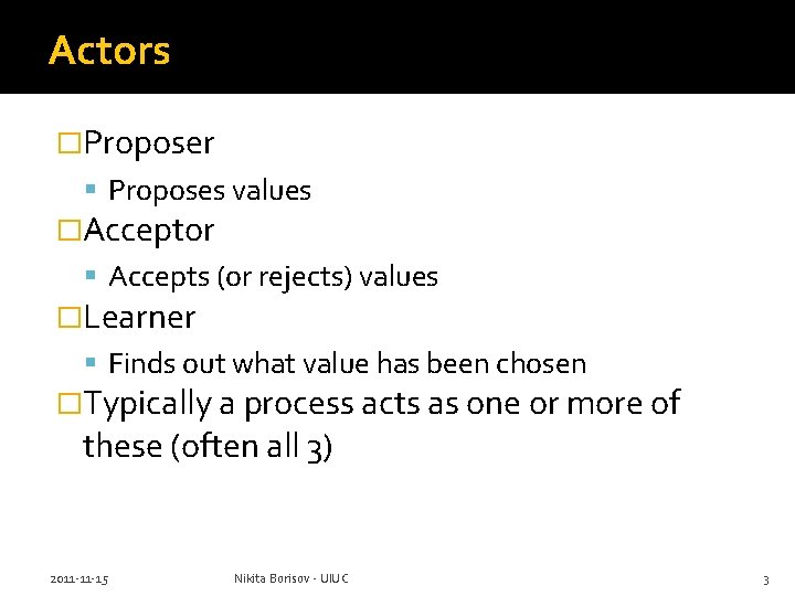 Actors �Proposer Proposes values �Acceptor Accepts (or rejects) values �Learner Finds out what value