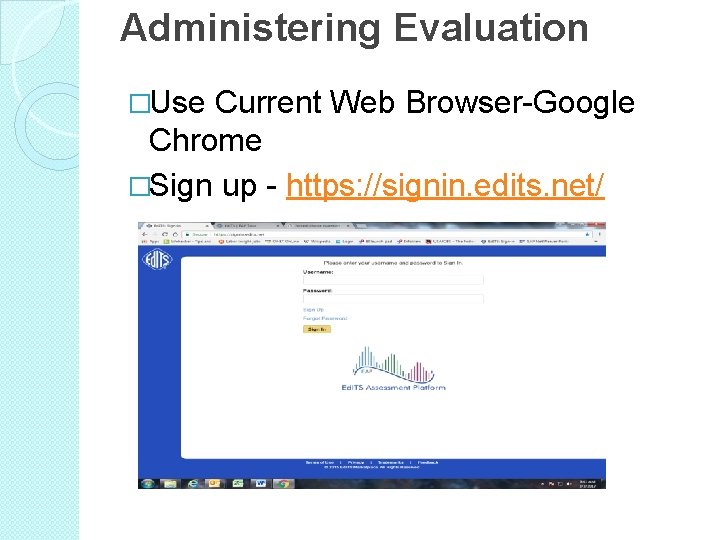 Administering Evaluation �Use Current Web Browser-Google Chrome �Sign up - https: //signin. edits. net/