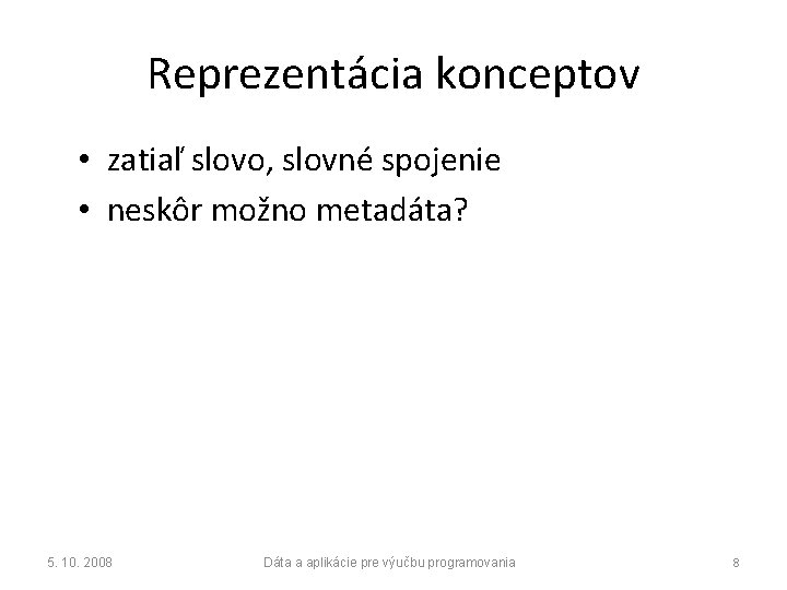 Reprezentácia konceptov • zatiaľ slovo, slovné spojenie • neskôr možno metadáta? 5. 10. 2008