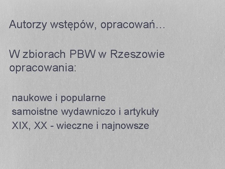 Autorzy wstępów, opracowań… W zbiorach PBW w Rzeszowie opracowania: naukowe i popularne samoistne wydawniczo Autorzy wstępów, opracowań… W zbiorach PBW w Rzeszowie opracowania: naukowe i popularne samoistne wydawniczo