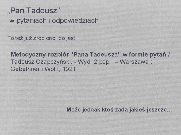„Pan Tadeusz” w pytaniach i odpowiedziach To też już zrobiono, bo jest Metodyczny rozbiór „Pan Tadeusz” w pytaniach i odpowiedziach To też już zrobiono, bo jest Metodyczny rozbiór