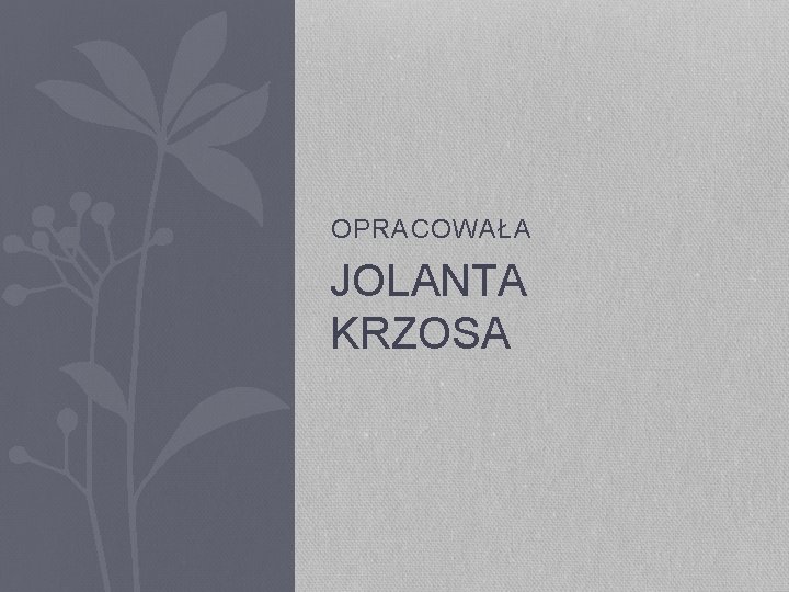 OPRACOWAŁA JOLANTA KRZOSA OPRACOWAŁA JOLANTA KRZOSA