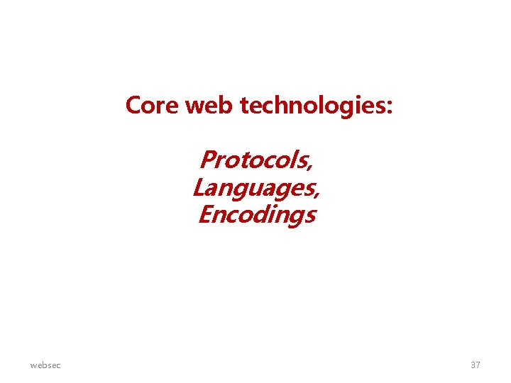 Core web technologies: Protocols, Languages, Encodings websec 37 