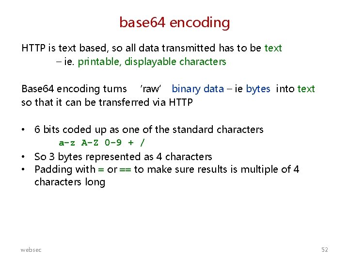 base 64 encoding HTTP is text based, so all data transmitted has to be