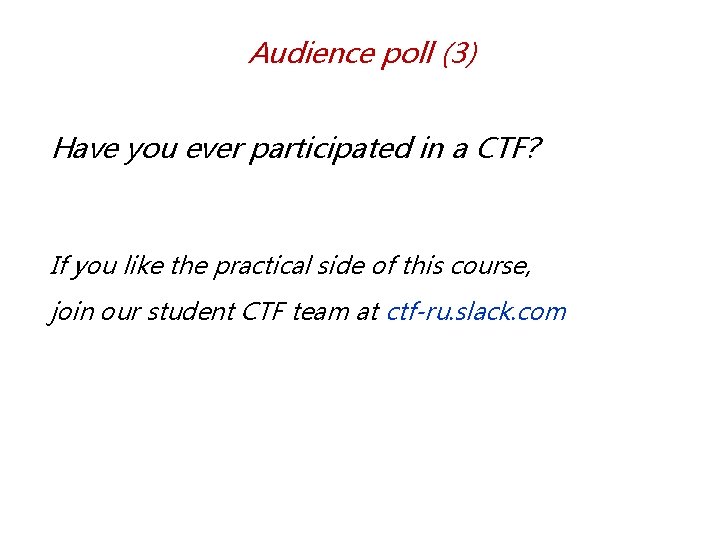 Audience poll (3) Have you ever participated in a CTF? If you like the