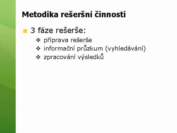 Metodika rešeršní činnosti 3 fáze rešerše: v příprava rešerše v informační průzkum (vyhledávání) v