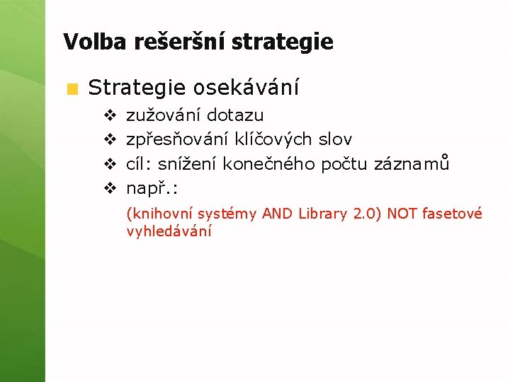 Volba rešeršní strategie Strategie osekávání v v zužování dotazu zpřesňování klíčových slov cíl: snížení