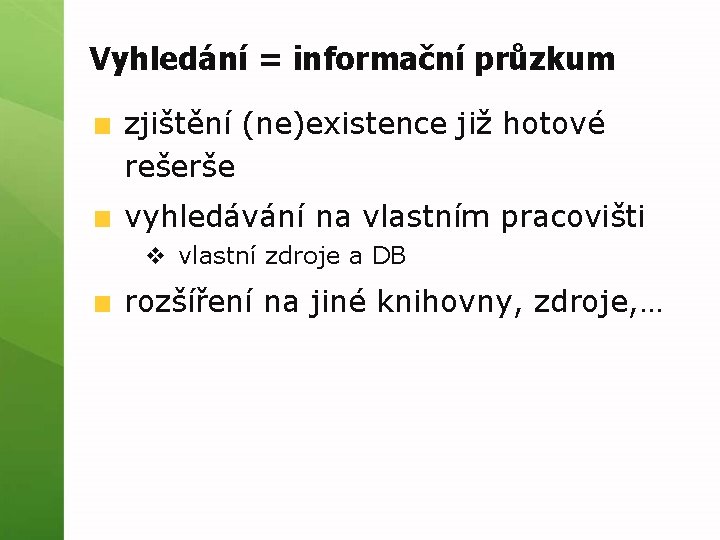 Vyhledání = informační průzkum zjištění (ne)existence již hotové rešerše vyhledávání na vlastním pracovišti v