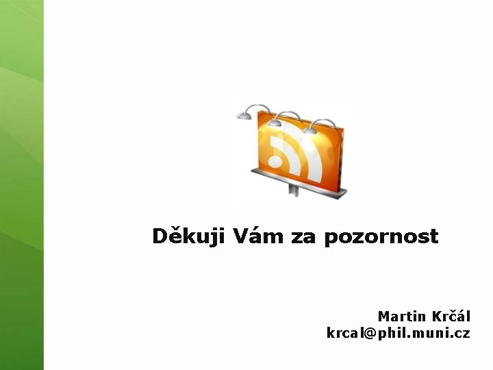 Děkuji Vám za pozornost Martin Krčál krcal@phil. muni. cz 