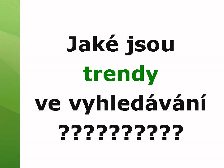 Jaké jsou trendy ve vyhledávání ? ? ? ? ? 