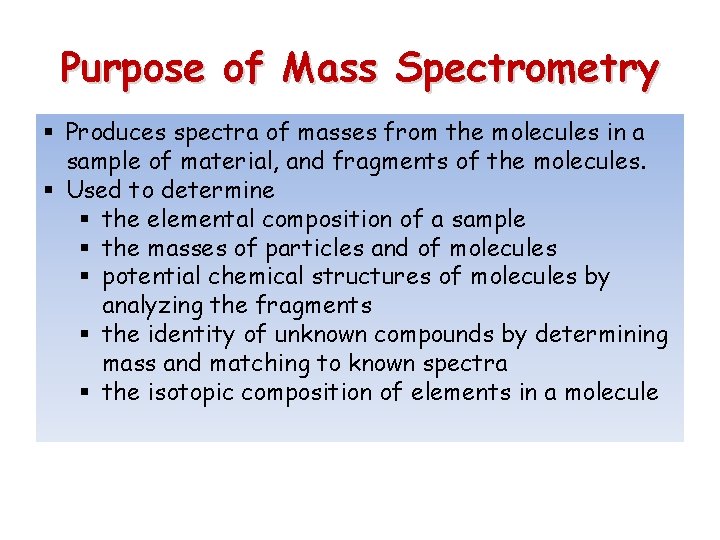 Purpose of Mass Spectrometry § Produces spectra of masses from the molecules in a