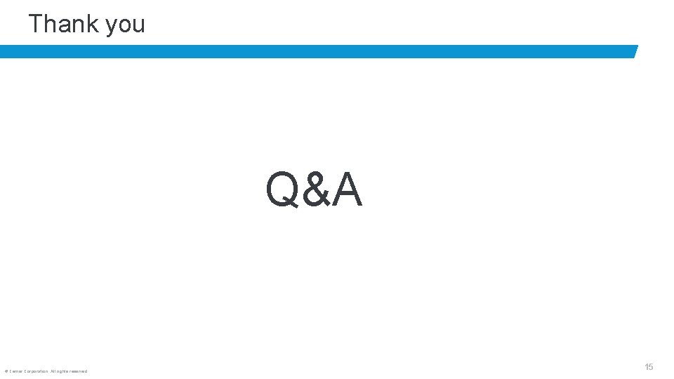 Thank you Q&A © Cerner Corporation. All rights reserved. 15 