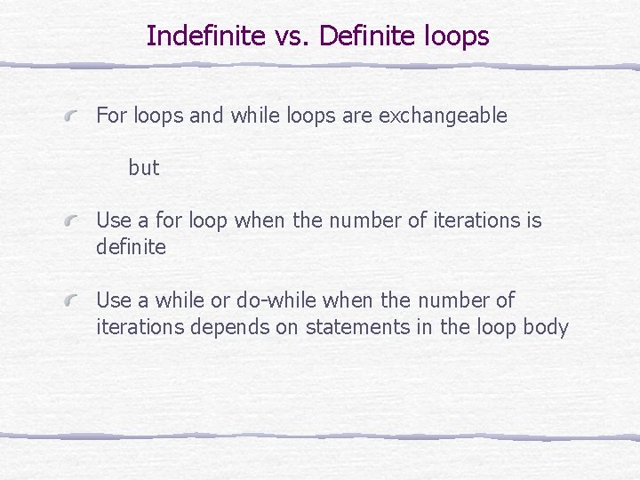 Indefinite vs. Definite loops For loops and while loops are exchangeable but Use a