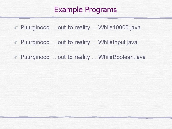 Example Programs Puurginooo … out to reality … While 10000. java Puurginooo … out