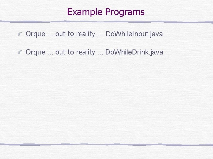 Example Programs Orque … out to reality … Do. While. Input. java Orque … Example Programs Orque … out to reality … Do. While. Input. java Orque …