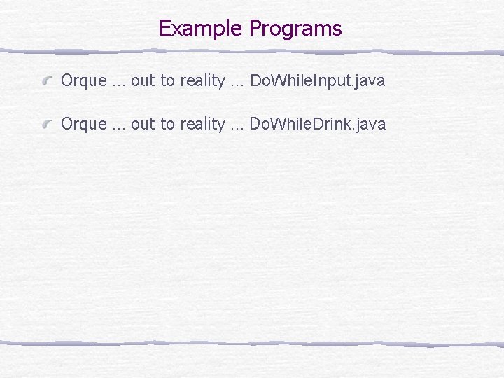 Example Programs Orque … out to reality … Do. While. Input. java Orque …