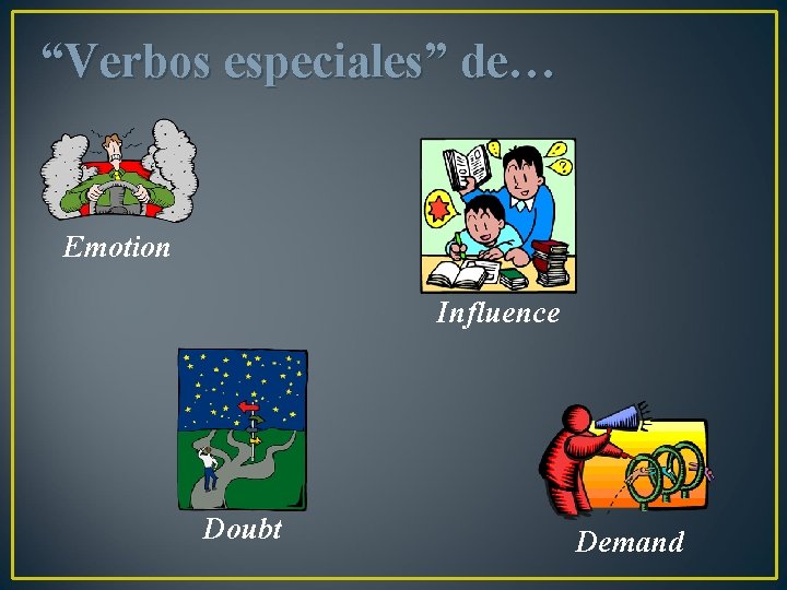 “Verbos especiales” de… Emotion Influence Doubt Demand 