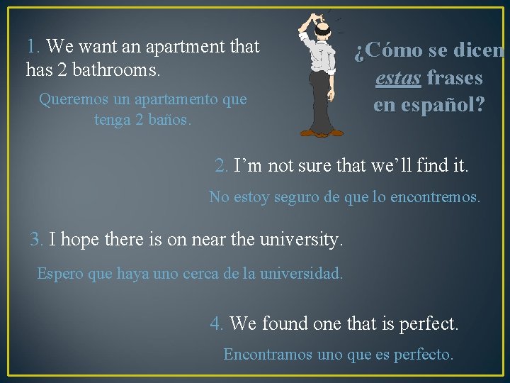 1. We want an apartment that has 2 bathrooms. Queremos un apartamento que tenga