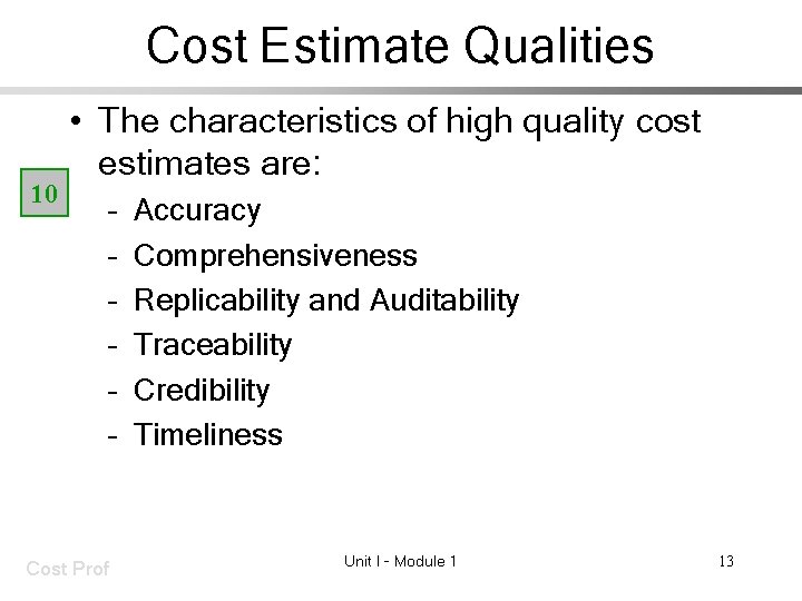 Cost Estimate Qualities 10 • The characteristics of high quality cost estimates are: –