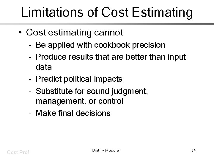 Limitations of Cost Estimating • Cost estimating cannot – Be applied with cookbook precision