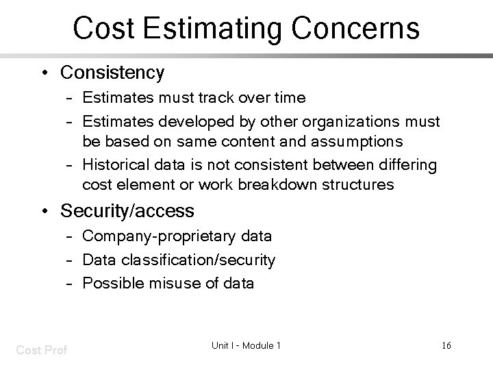 Cost Estimating Concerns • Consistency – Estimates must track over time – Estimates developed