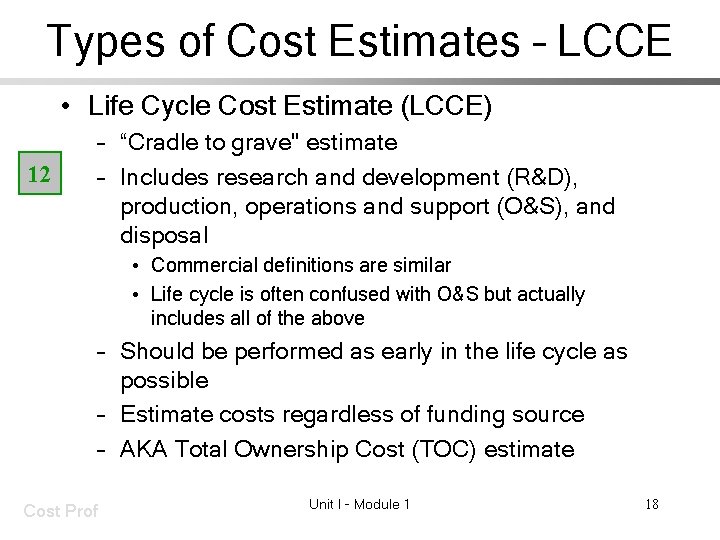 Types of Cost Estimates – LCCE • Life Cycle Cost Estimate (LCCE) 12 –