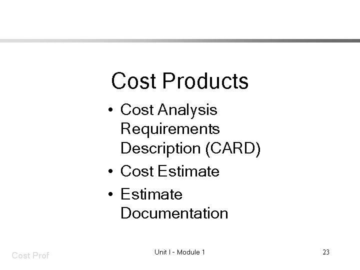 Cost Products • Cost Analysis Requirements Description (CARD) • Cost Estimate • Estimate Documentation