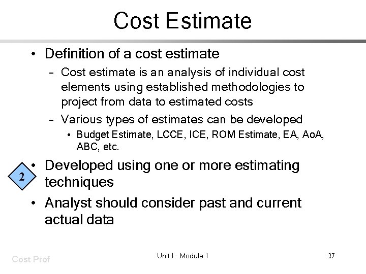 Cost Estimate • Definition of a cost estimate – Cost estimate is an analysis